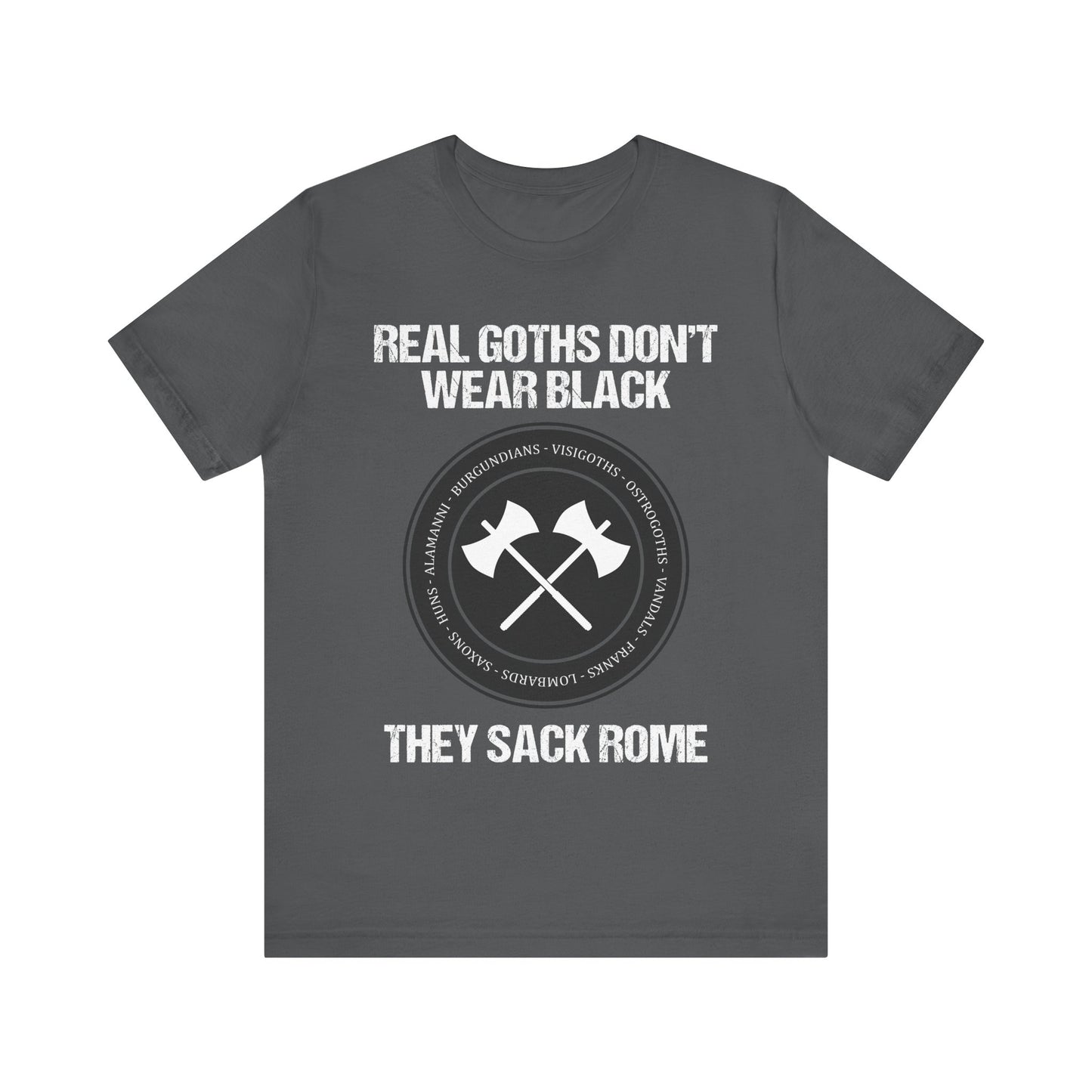 Real Goths Don't Wear Black They Sack Rome - Barbarian Tribes - Funny History T-shirt