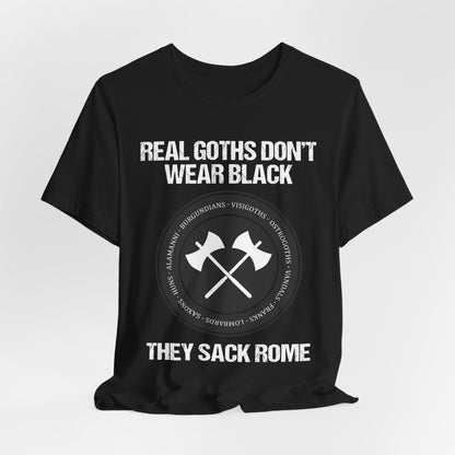 Real Goths Don't Wear Black They Sack Rome - Barbarian Tribes - Funny History T-shirt