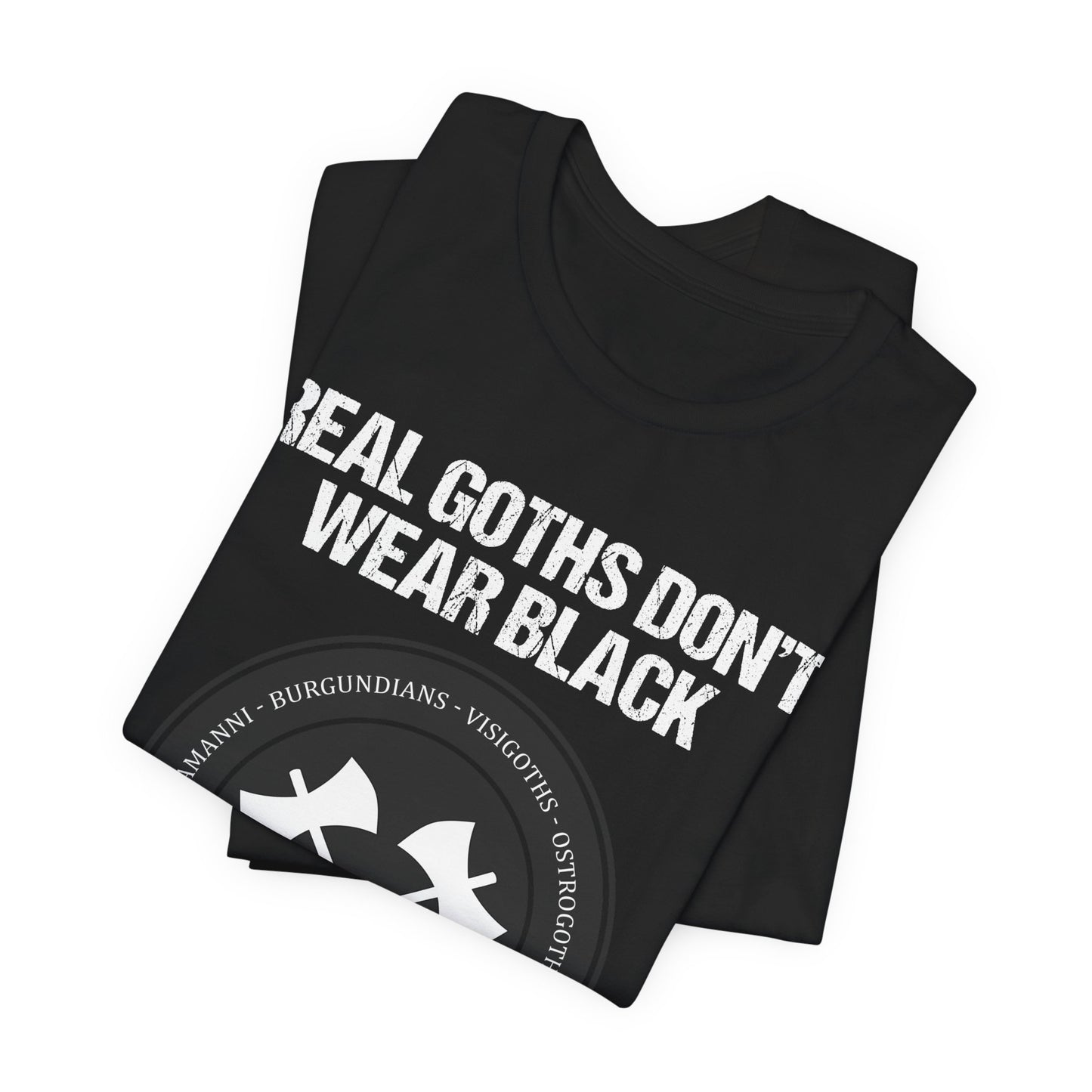 Real Goths Don't Wear Black They Sack Rome - Barbarian Tribes - Funny History T-shirt