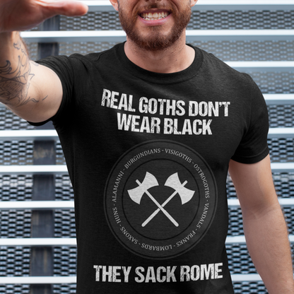 Real Goths Don't Wear Black They Sack Rome - Barbarian Tribes - Funny History T-shirt